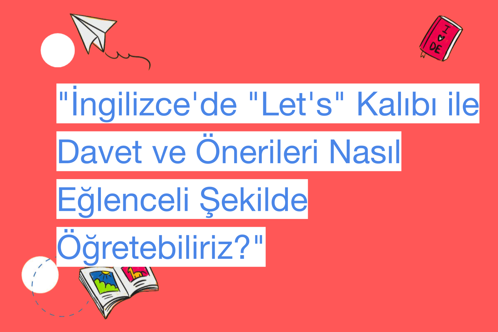 "İngilizce'de "Let's" Kalıbı ile Davet ve Önerileri Nasıl Eğlenceli Şekilde Öğretebiliriz?"