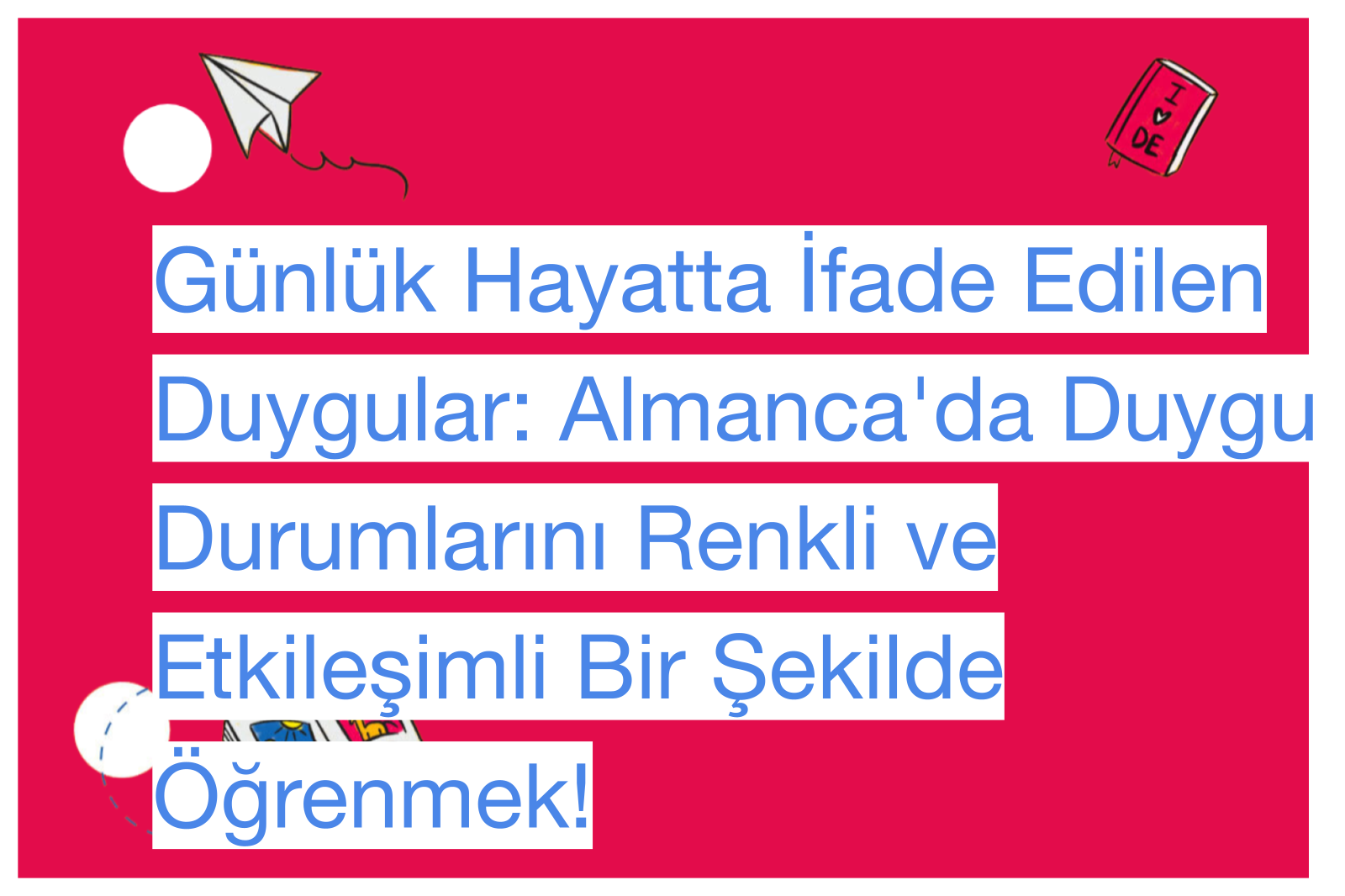 Günlük Hayatta İfade Edilen Duygular: Almanca'da Duygu Durumlarını Renkli ve Etkileşimli Bir Şekilde Öğrenmek!