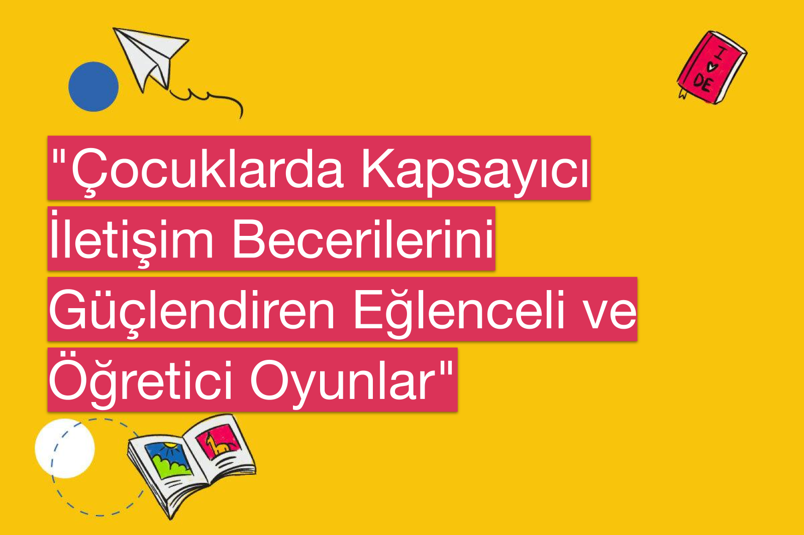 "Çocuklarda Kapsayıcı İletişim Becerilerini Güçlendiren Eğlenceli ve Öğretici Oyunlar"