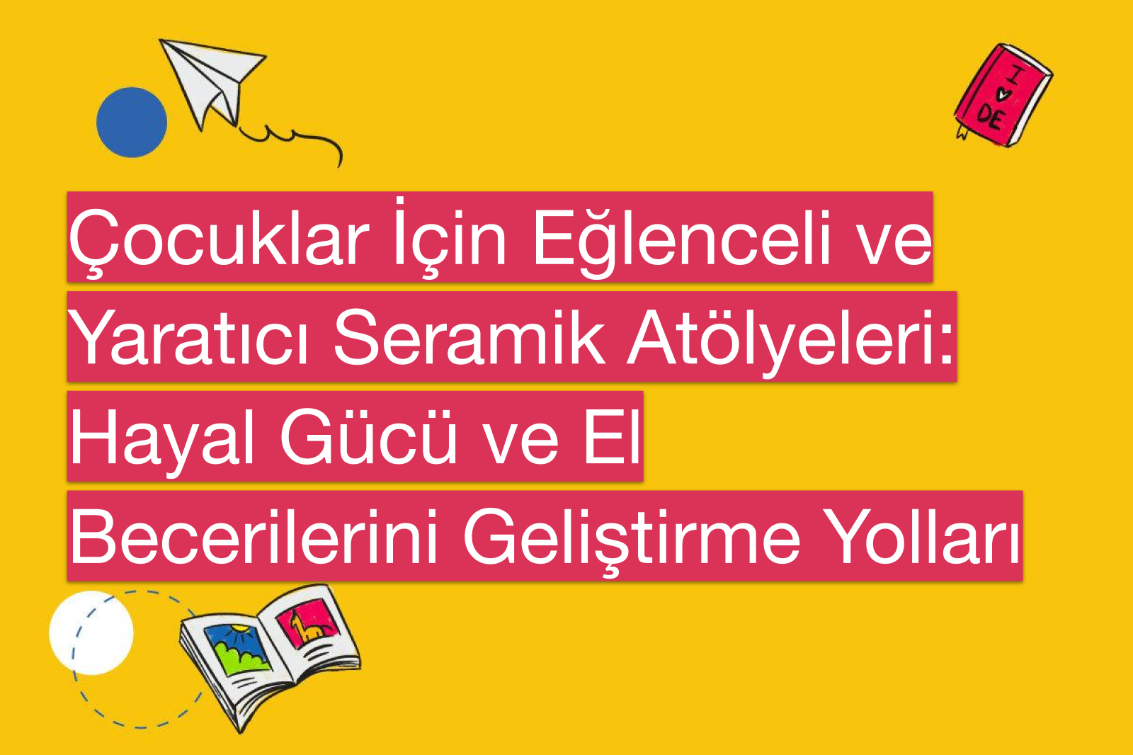 Çocuklar İçin Eğlenceli ve Yaratıcı Seramik Atölyeleri: Hayal Gücü ve El Becerilerini Geliştirme Yolları