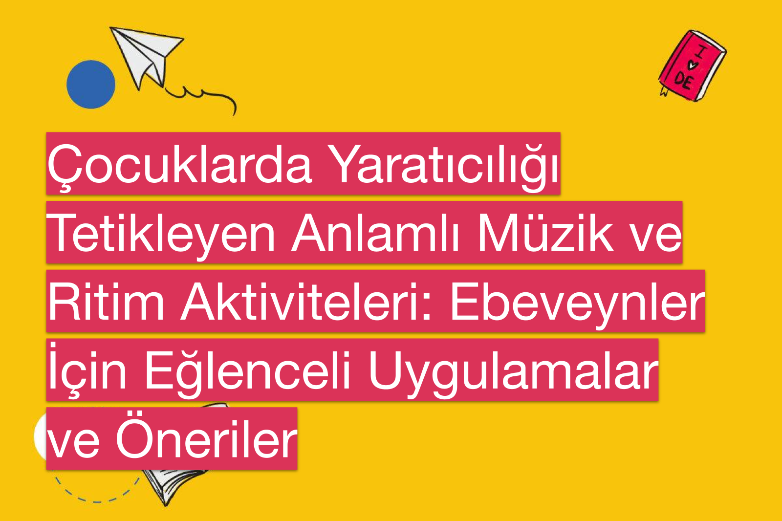 Çocuklarda Yaratıcılığı Tetikleyen Anlamlı Müzik ve Ritim Aktiviteleri: Ebeveynler İçin Eğlenceli Uygulamalar ve Öneriler