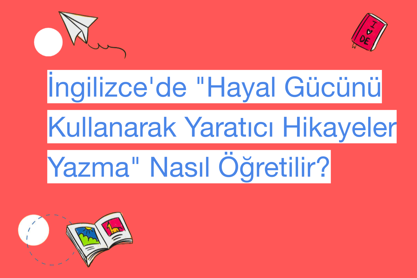 İngilizce'de "Hayal Gücünü Kullanarak Yaratıcı Hikayeler Yazma" Nasıl Öğretilir?