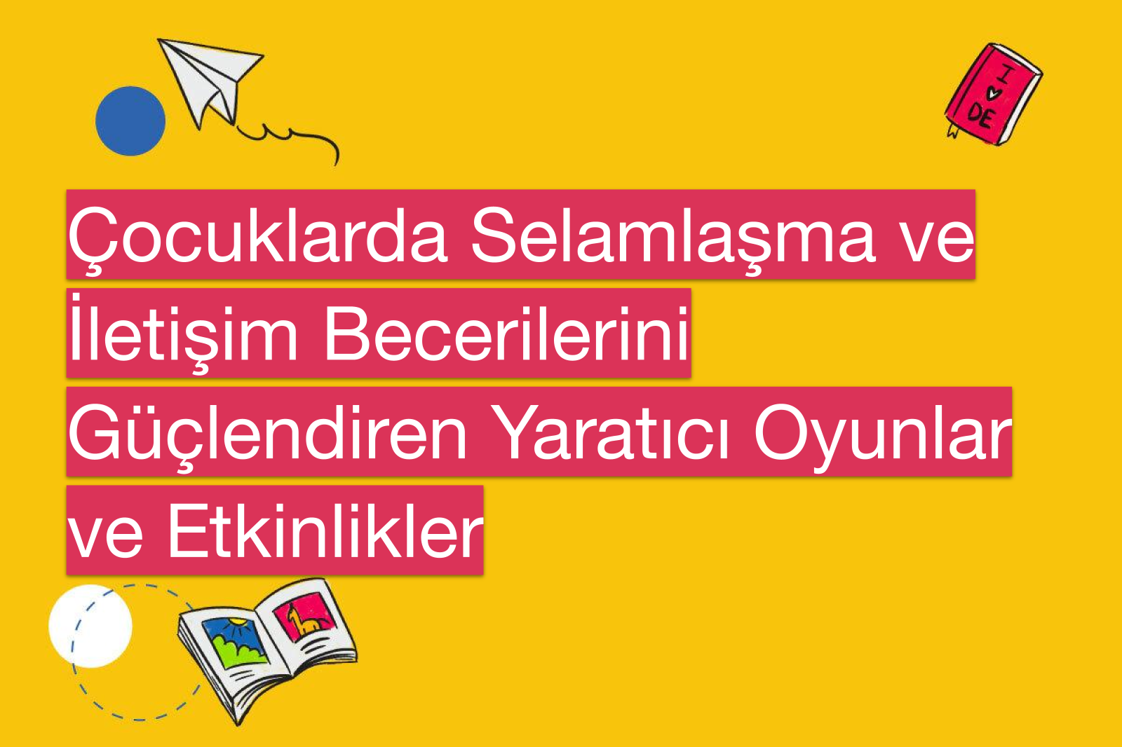 Çocuklarda Selamlaşma ve İletişim Becerilerini Güçlendiren Yaratıcı Oyunlar ve Etkinlikler