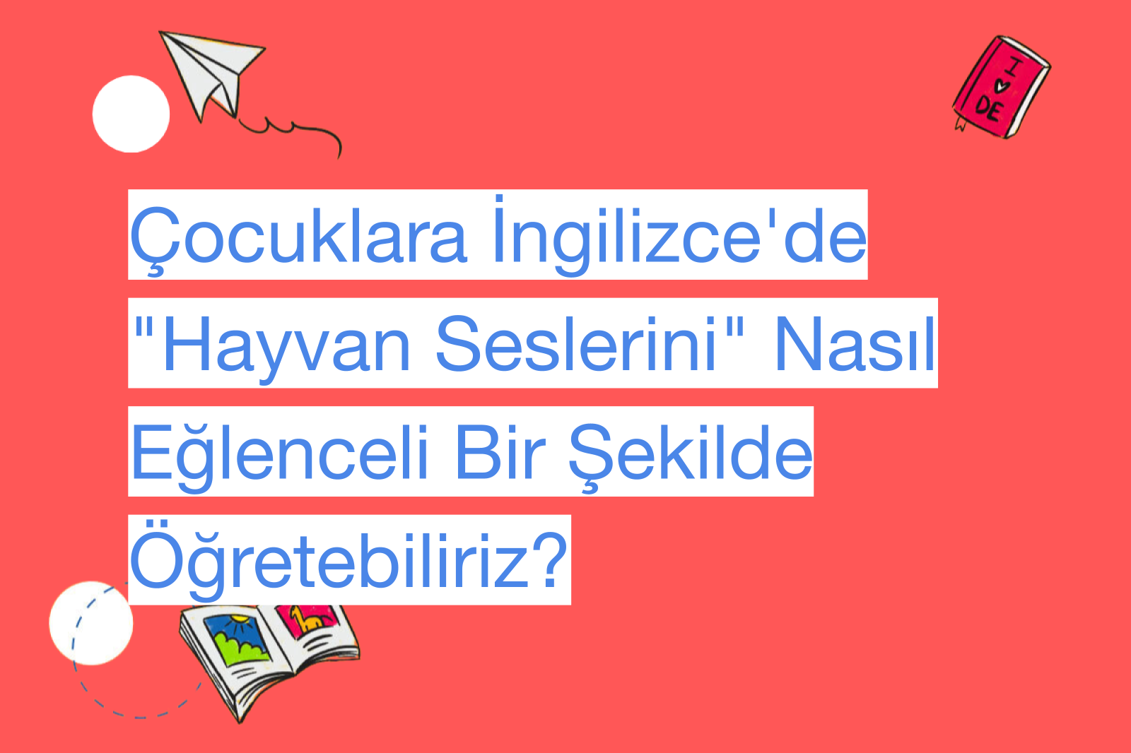 Çocuklara İngilizce'de "Hayvan Seslerini" Nasıl Eğlenceli Bir Şekilde Öğretebiliriz?