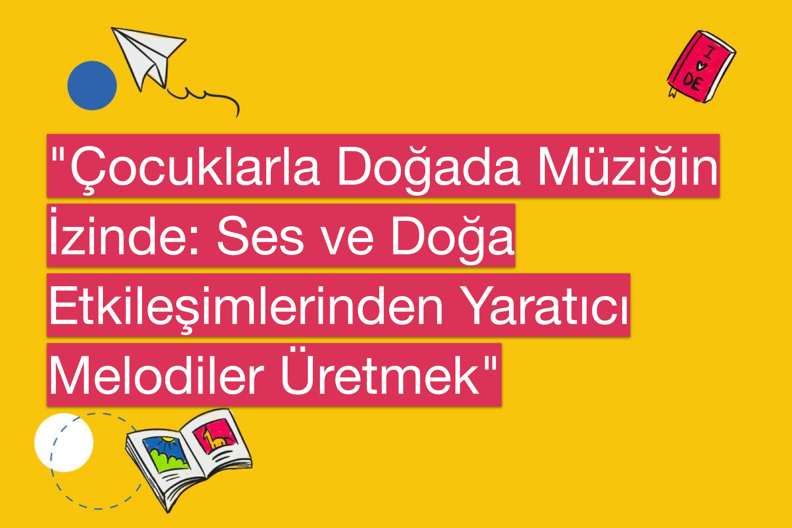 "Çocuklarla Doğada Müziğin İzinde: Ses ve Doğa Etkileşimlerinden Yaratıcı Melodiler Üretmek"