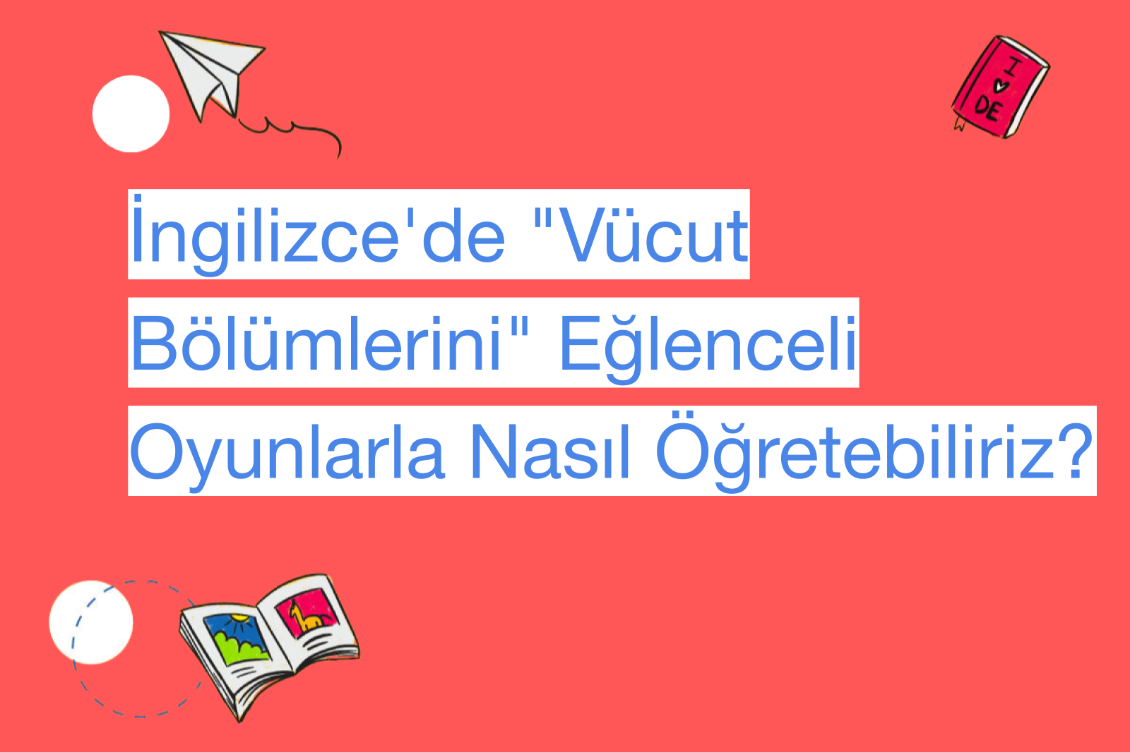 İngilizce'de "Vücut Bölümlerini" Eğlenceli Oyunlarla Nasıl Öğretebiliriz?