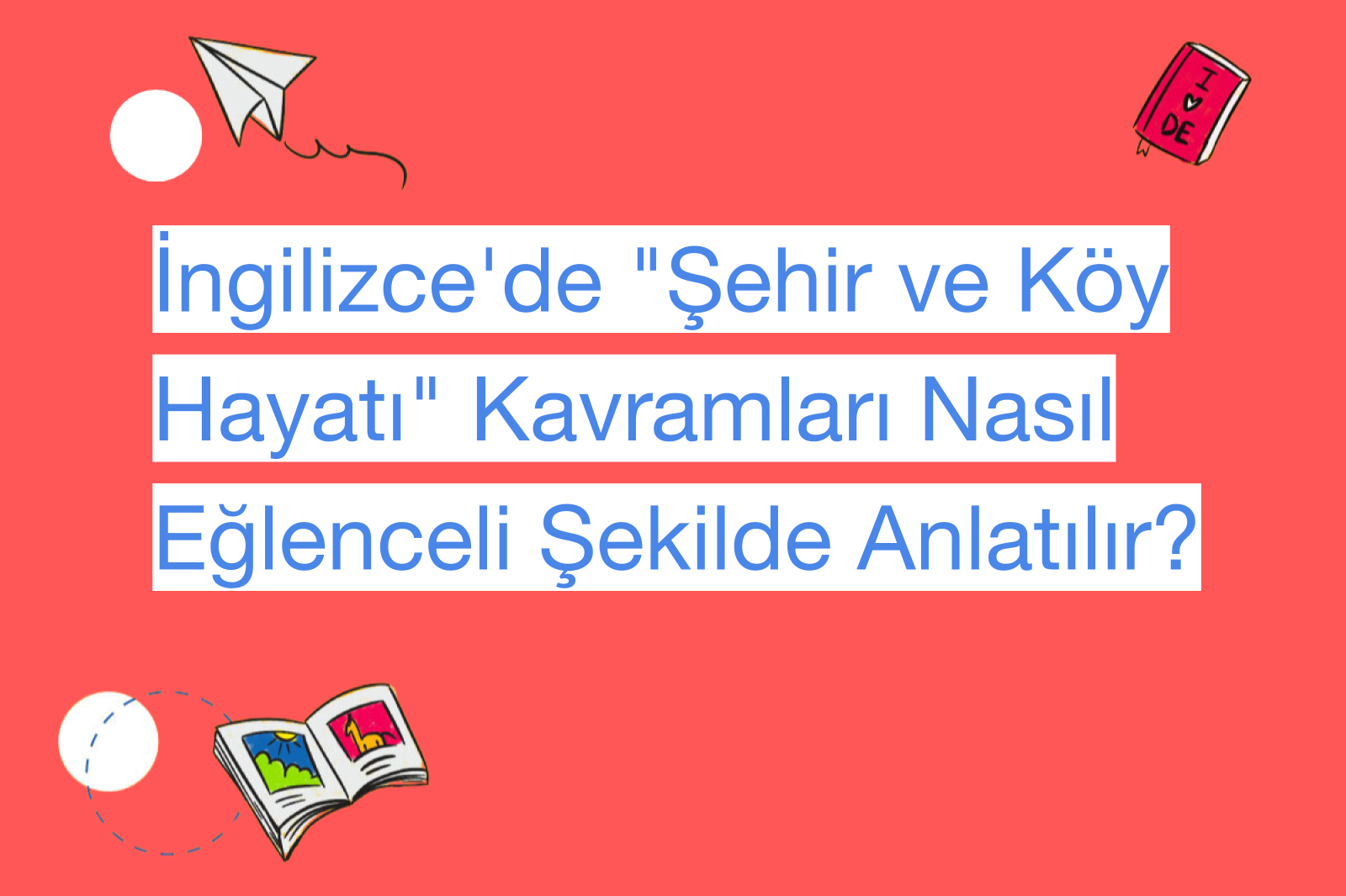 İngilizce'de "Şehir ve Köy Hayatı" Kavramları Nasıl Eğlenceli Şekilde Anlatılır?