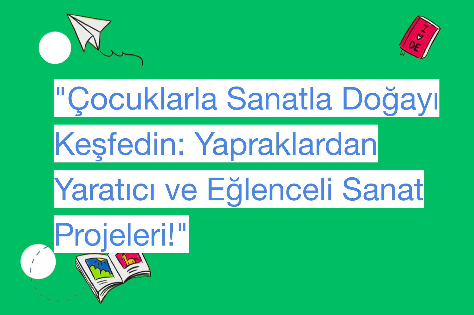 "Çocuklarla Sanatla Doğayı Keşfedin: Yapraklardan Yaratıcı ve Eğlenceli Sanat Projeleri!"