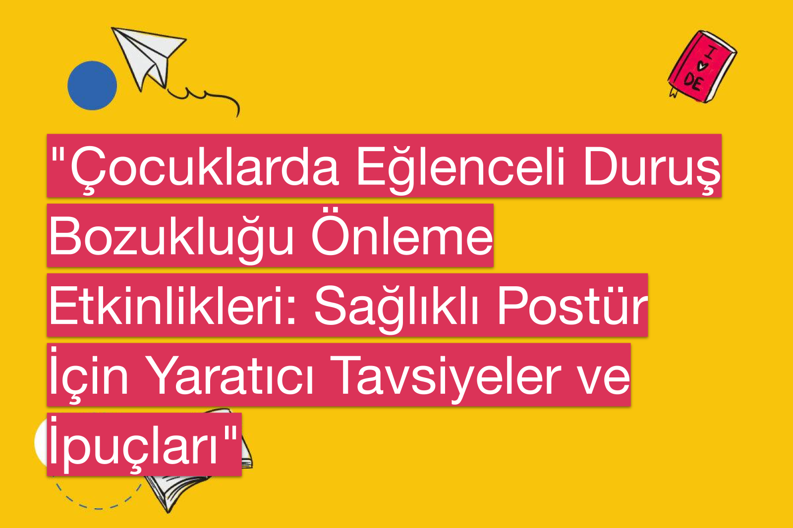"Çocuklarda Eğlenceli Duruş Bozukluğu Önleme Etkinlikleri: Sağlıklı Postür İçin Yaratıcı Tavsiyeler ve İpuçları"
