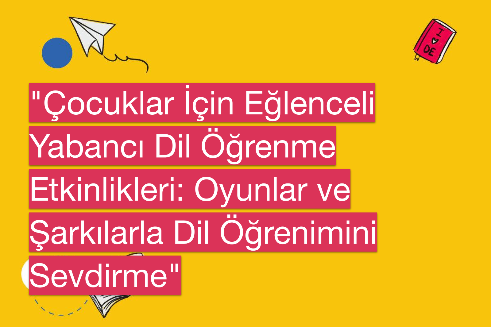 "Çocuklar İçin Eğlenceli Yabancı Dil Öğrenme Etkinlikleri: Oyunlar ve Şarkılarla Dil Öğrenimini Sevdirme"