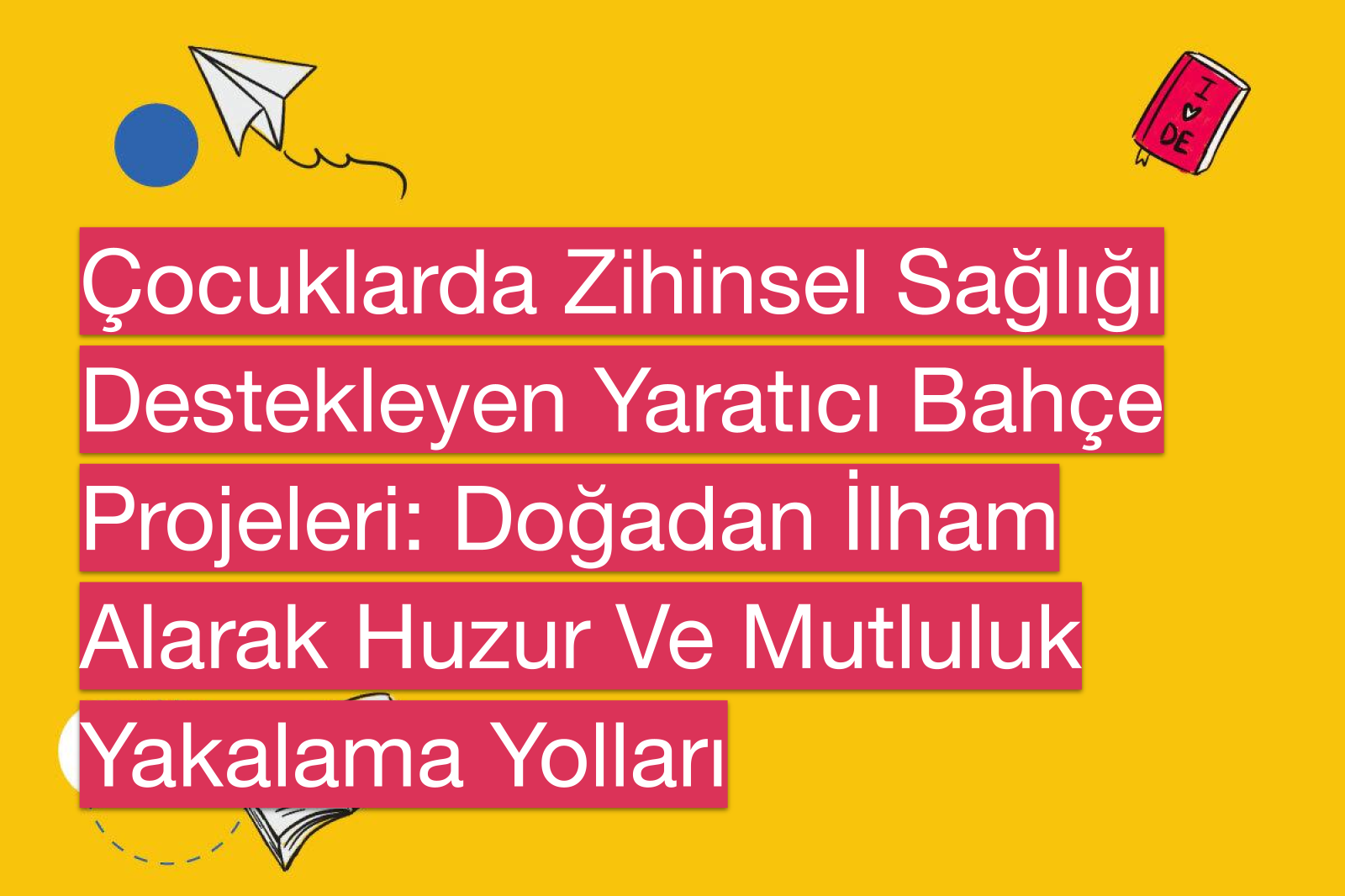 Çocuklarda Zihinsel Sağlığı Destekleyen Yaratıcı Bahçe Projeleri: Doğadan İlham Alarak Huzur Ve Mutluluk Yakalama Yolları