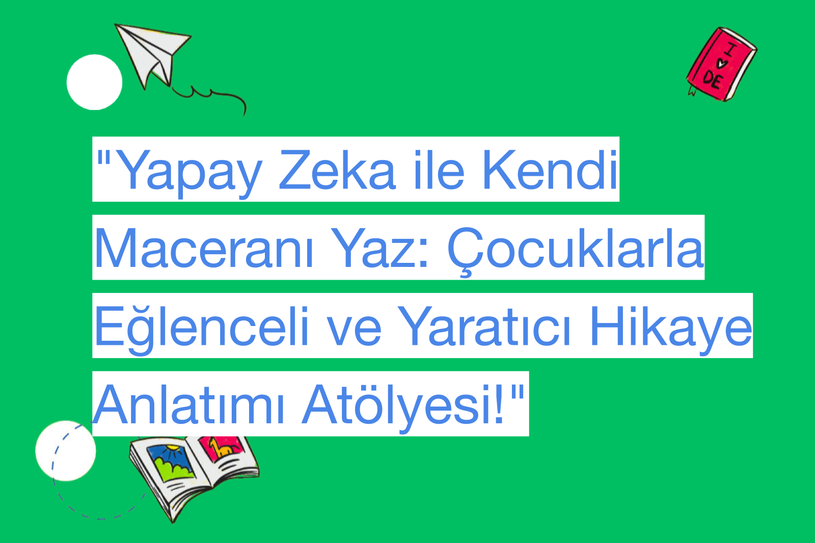 "Yapay Zeka ile Kendi Maceranı Yaz: Çocuklarla Eğlenceli ve Yaratıcı Hikaye Anlatımı Atölyesi!"