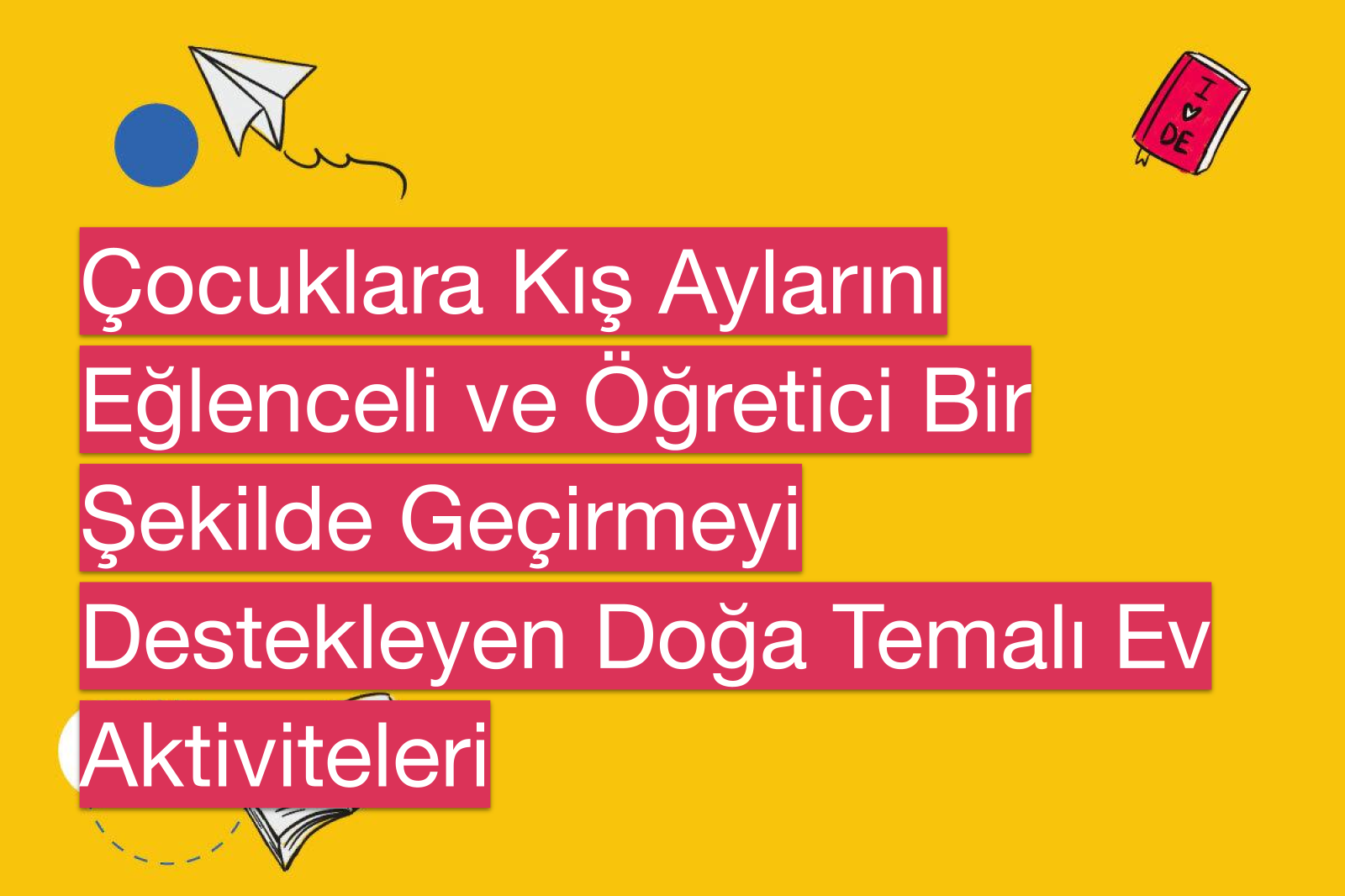 Çocuklara Kış Aylarını Eğlenceli ve Öğretici Bir Şekilde Geçirmeyi Destekleyen Doğa Temalı Ev Aktiviteleri