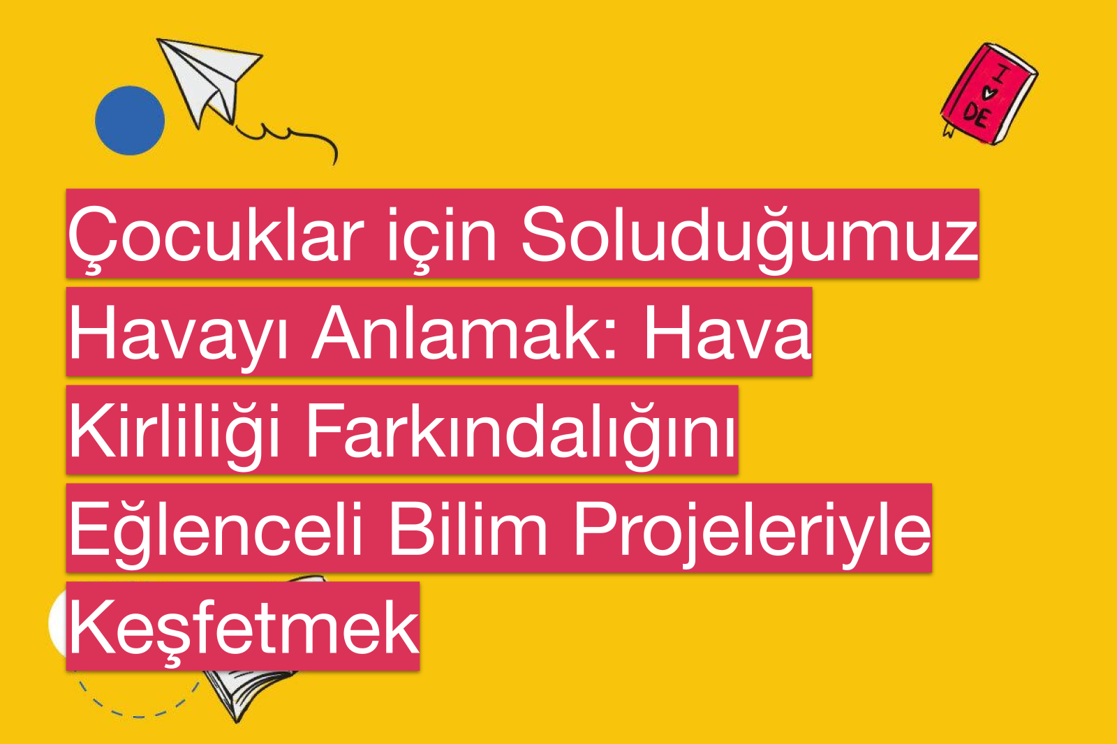 Çocuklar için Soluduğumuz Havayı Anlamak: Hava Kirliliği Farkındalığını Eğlenceli Bilim Projeleriyle Keşfetmek