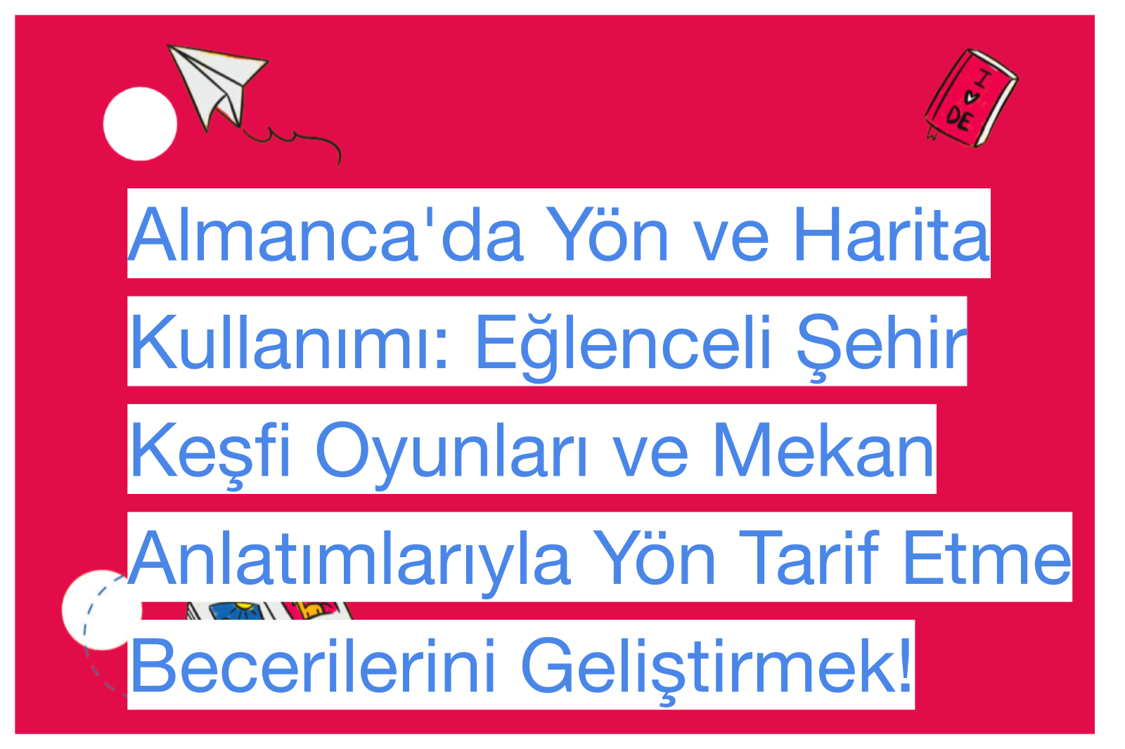 Almanca'da Yön ve Harita Kullanımı: Eğlenceli Şehir Keşfi Oyunları ve Mekan Anlatımlarıyla Yön Tarif Etme Becerilerini Geliştirmek!