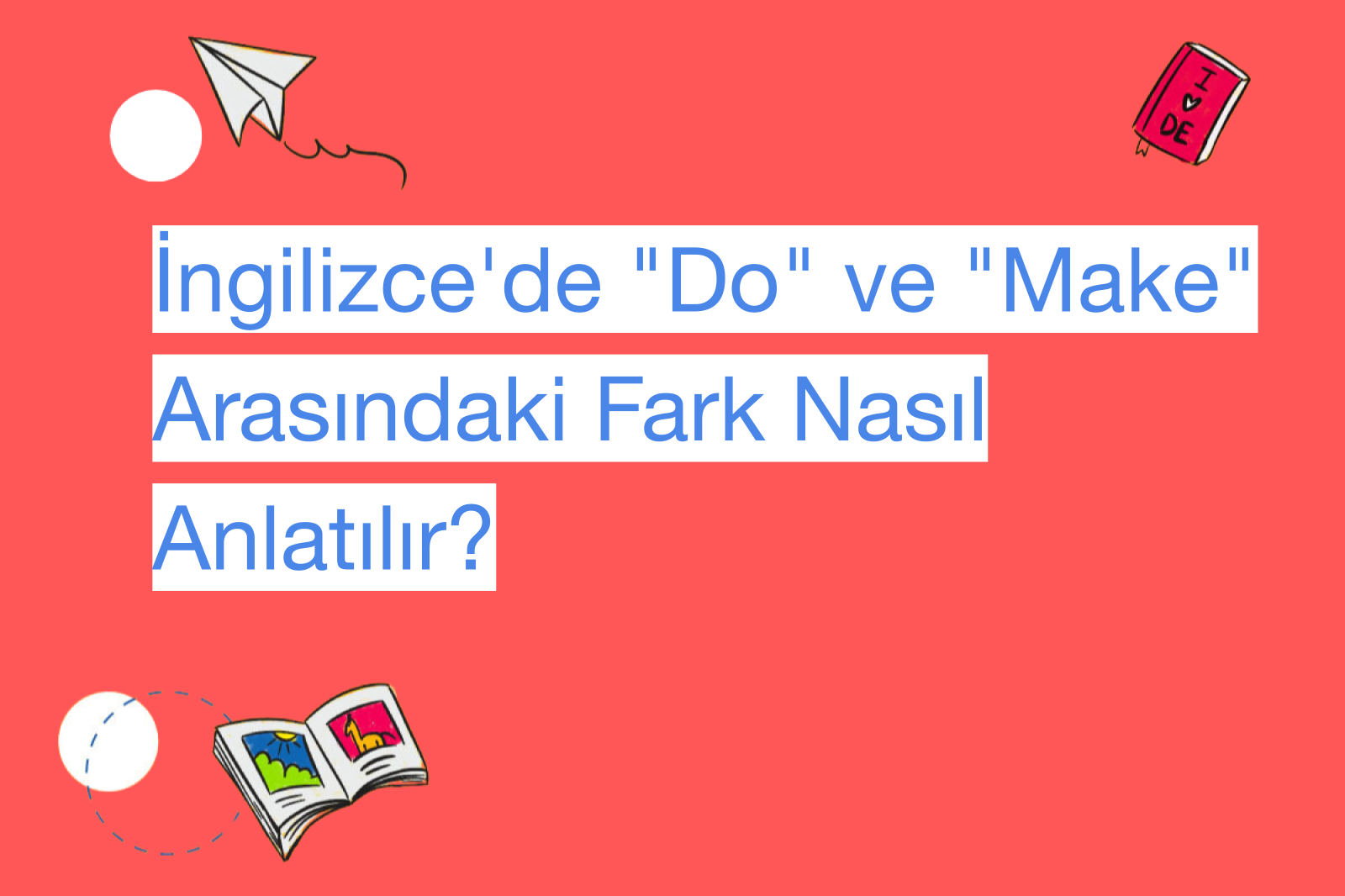 İngilizce'de "Do" ve "Make" Arasındaki Fark Nasıl Anlatılır?