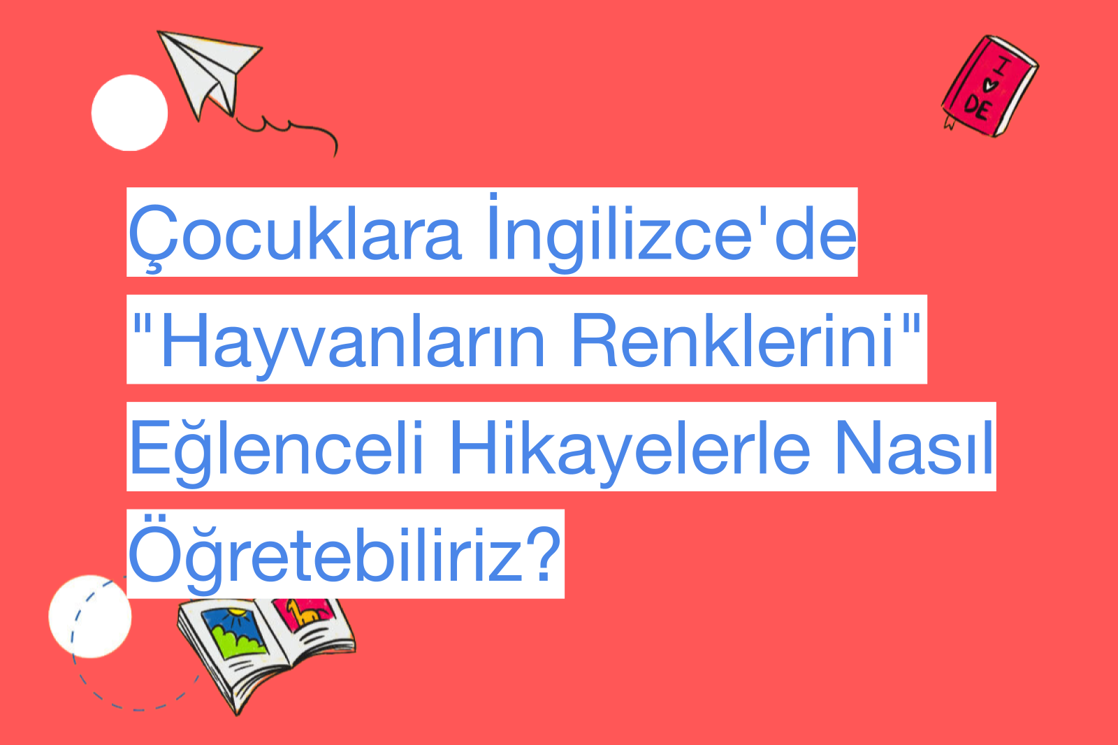 Çocuklara İngilizce'de "Hayvanların Renklerini" Eğlenceli Hikayelerle Nasıl Öğretebiliriz?