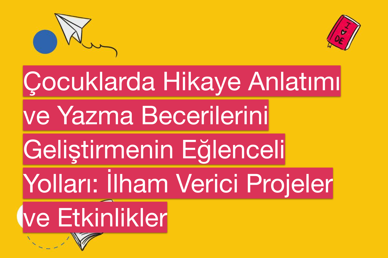 Çocuklarda Hikaye Anlatımı ve Yazma Becerilerini Geliştirmenin Eğlenceli Yolları: İlham Verici Projeler ve Etkinlikler