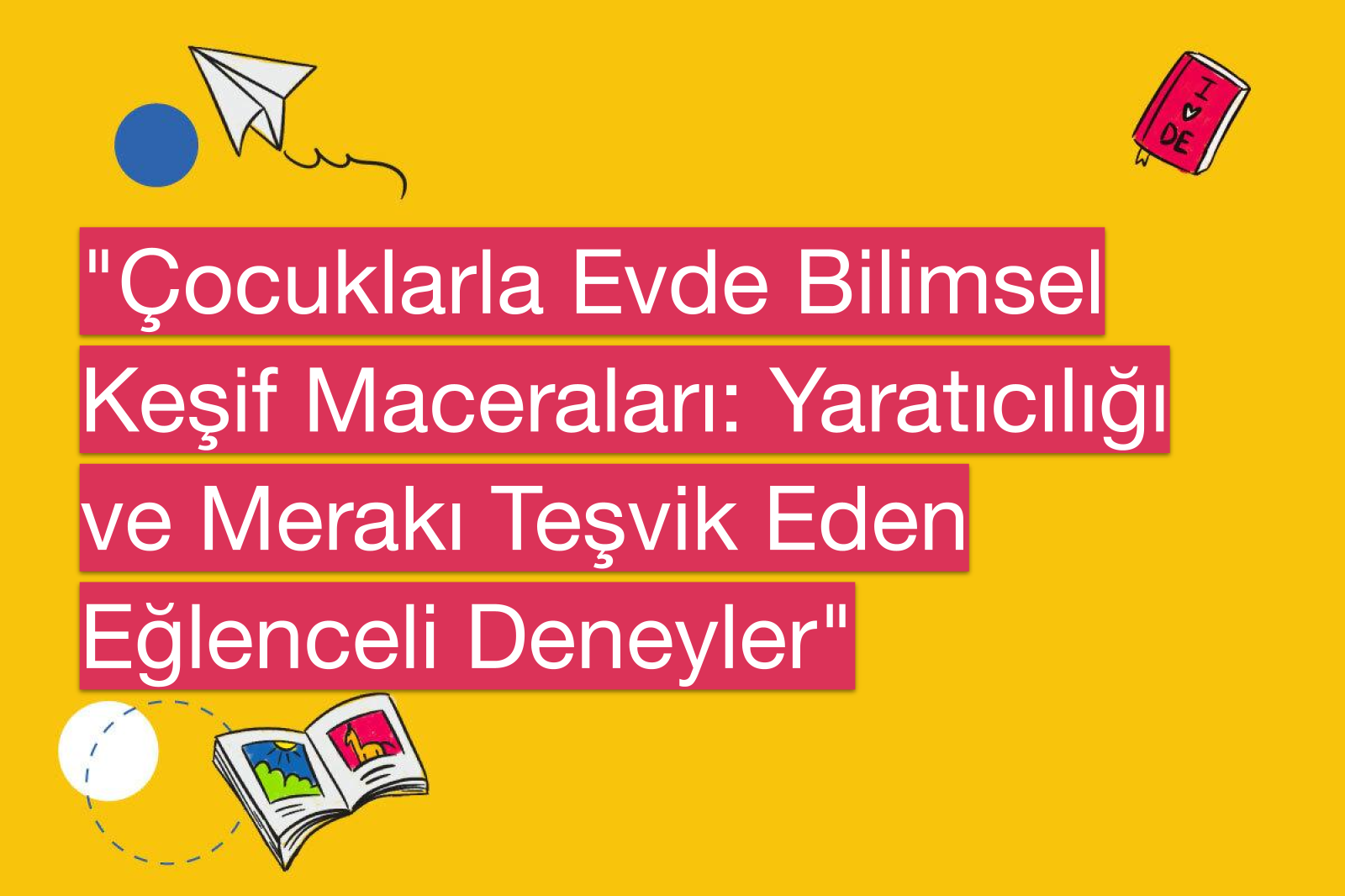 "Çocuklarla Evde Bilimsel Keşif Maceraları: Yaratıcılığı ve Merakı Teşvik Eden Eğlenceli Deneyler"