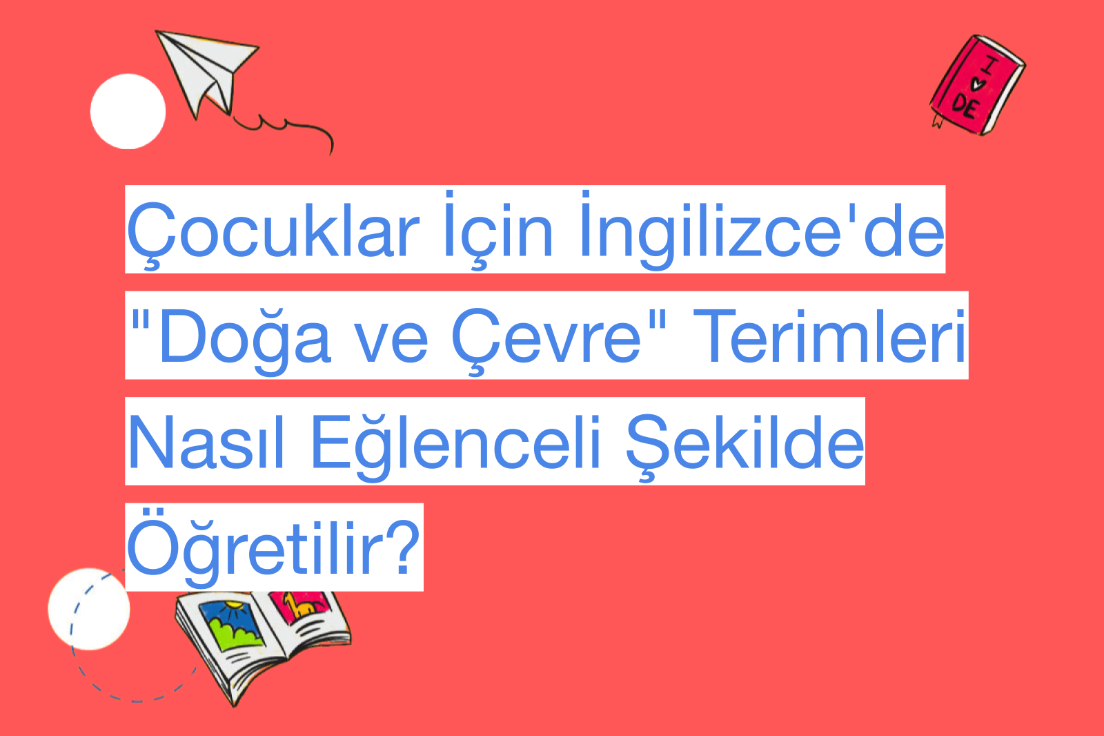 Çocuklar İçin İngilizce'de "Doğa ve Çevre" Terimleri Nasıl Eğlenceli Şekilde Öğretilir?