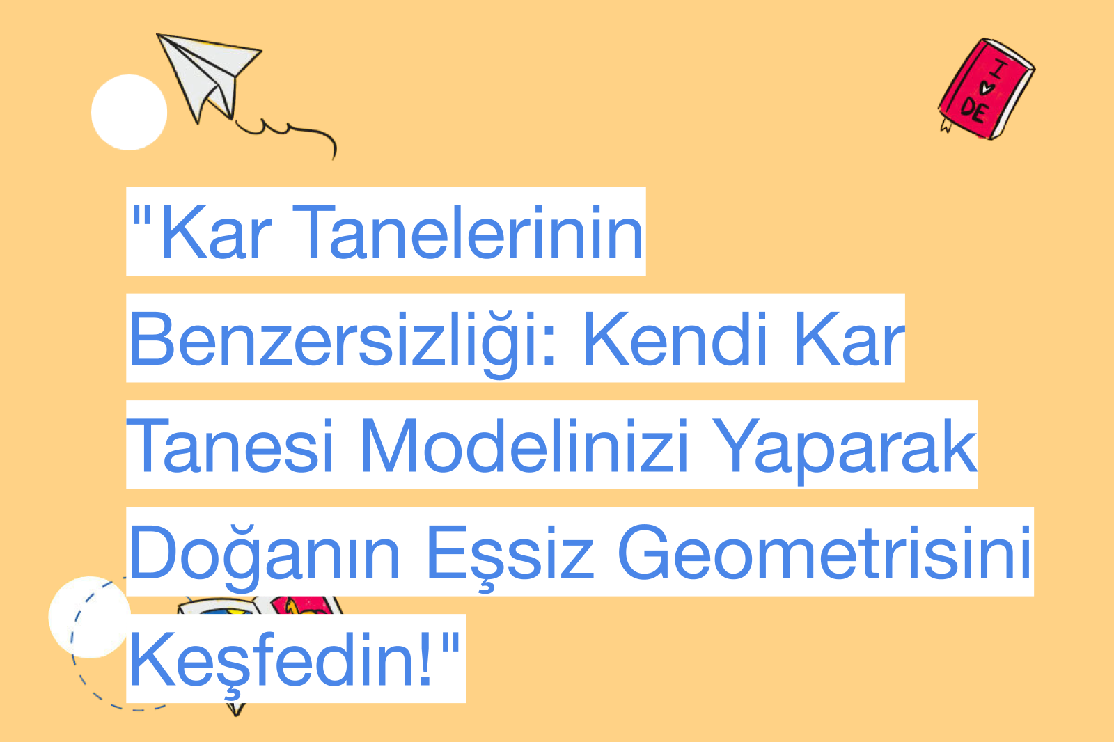 "Kar Tanelerinin Benzersizliği: Kendi Kar Tanesi Modelinizi Yaparak Doğanın Eşsiz Geometrisini Keşfedin!"