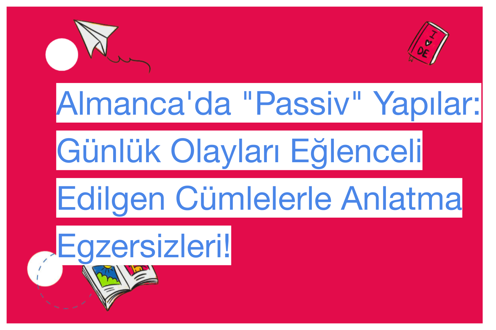 Almanca'da "Passiv" Yapılar: Günlük Olayları Eğlenceli Edilgen Cümlelerle Anlatma Egzersizleri!