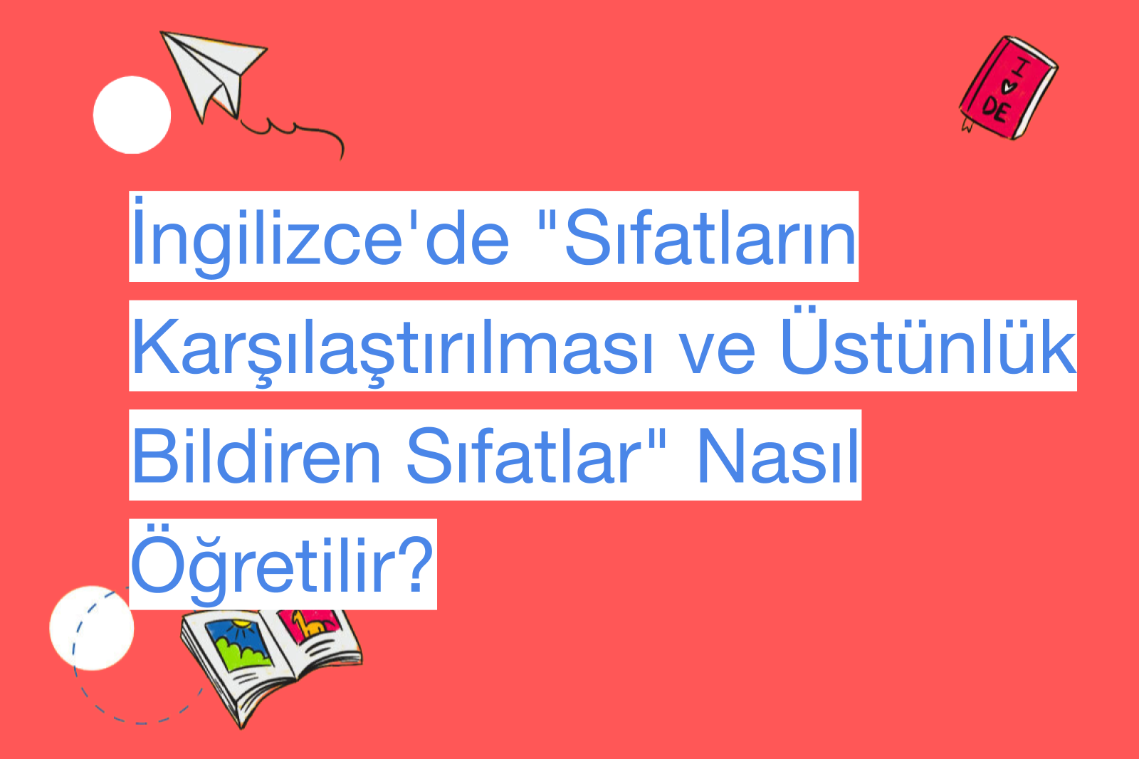 İngilizce'de "Sıfatların Karşılaştırılması ve Üstünlük Bildiren Sıfatlar" Nasıl Öğretilir?