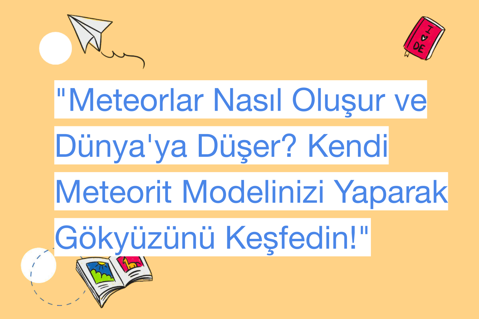 "Meteorlar Nasıl Oluşur ve Dünya'ya Düşer? Kendi Meteorit Modelinizi Yaparak Gökyüzünü Keşfedin!"