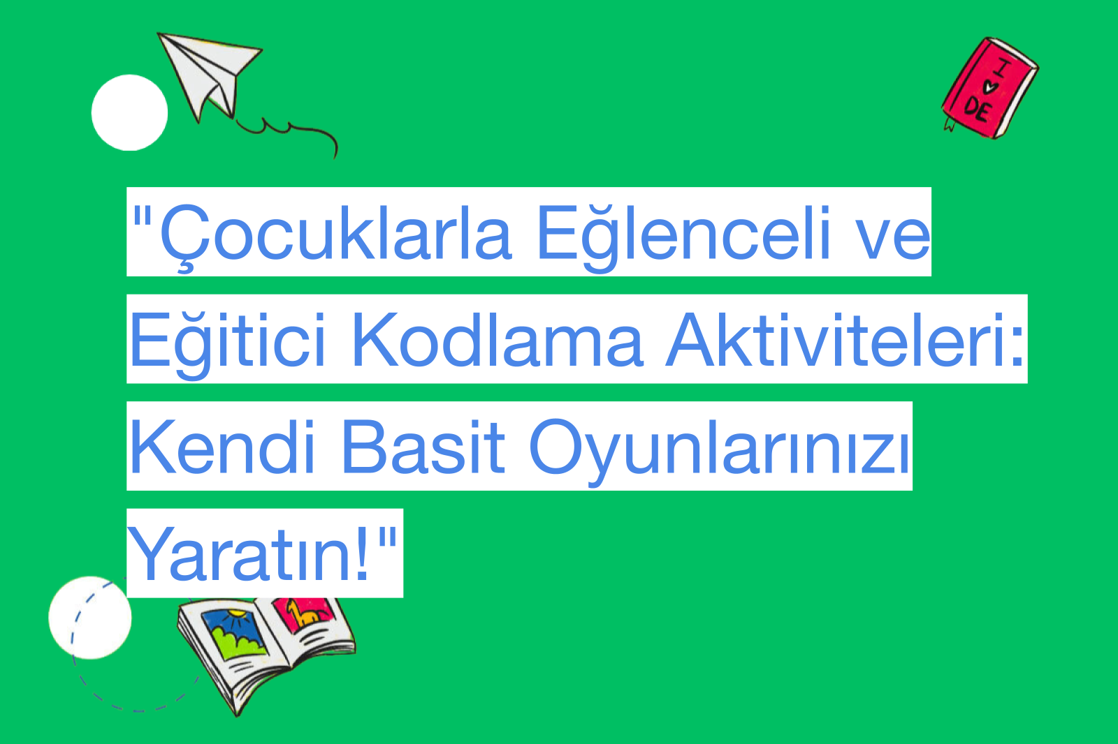 "Çocuklarla Eğlenceli ve Eğitici Kodlama Aktiviteleri: Kendi Basit Oyunlarınızı Yaratın!"