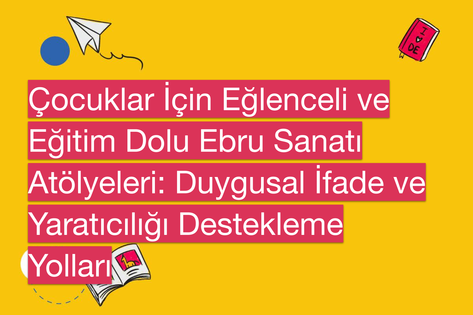 Çocuklar İçin Eğlenceli ve Eğitim Dolu Ebru Sanatı Atölyeleri: Duygusal İfade ve Yaratıcılığı Destekleme Yolları