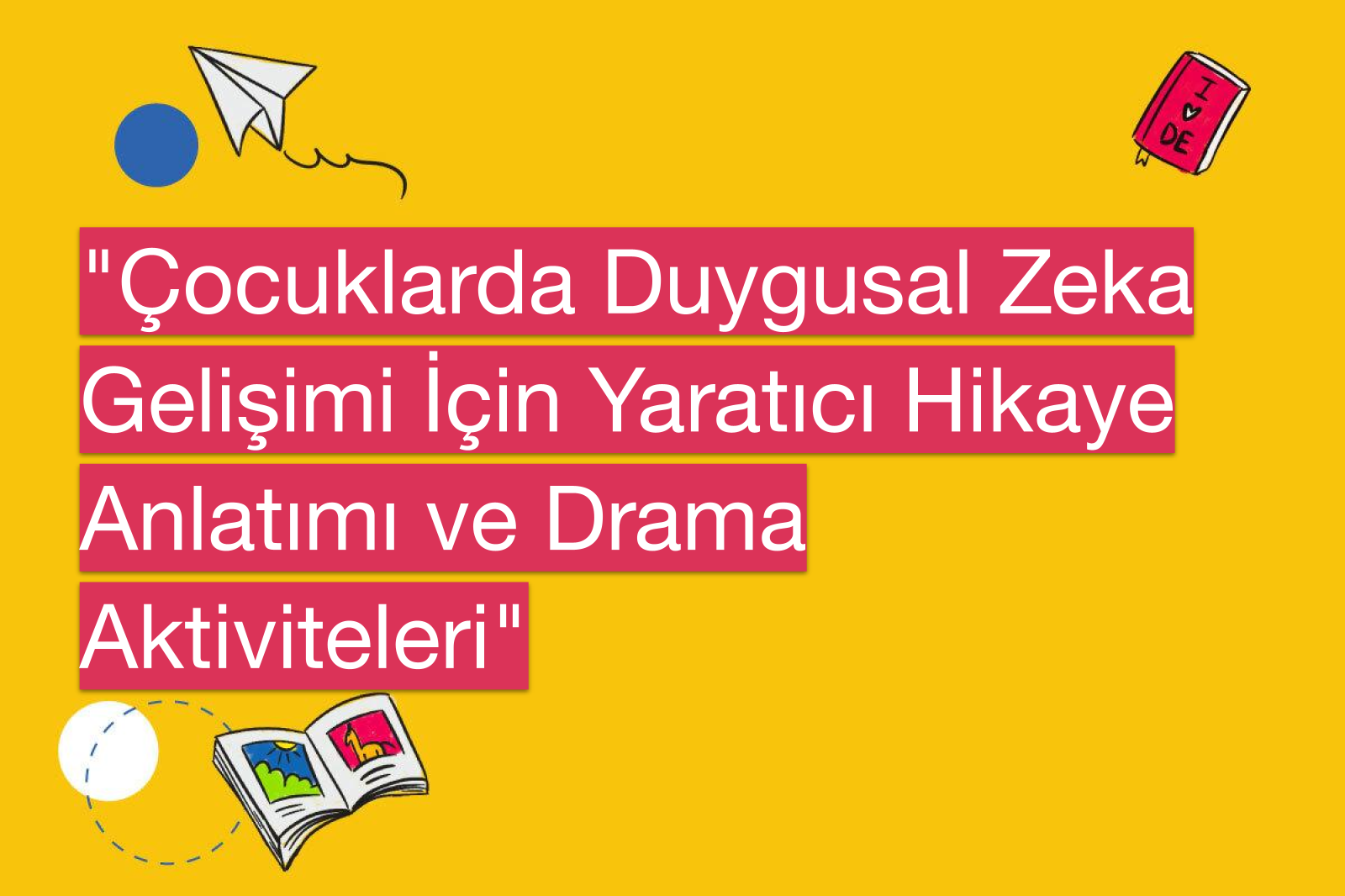 "Çocuklarda Duygusal Zeka Gelişimi İçin Yaratıcı Hikaye Anlatımı ve Drama Aktiviteleri"