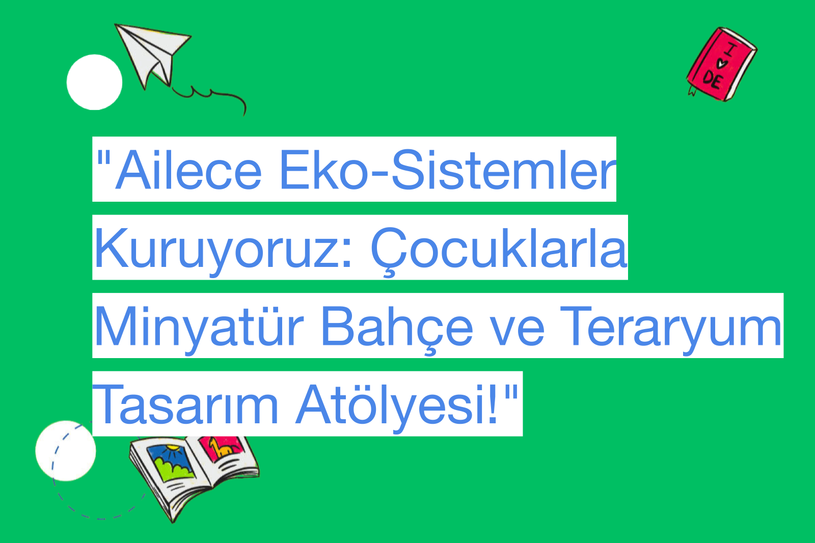 "Ailece Eko-Sistemler Kuruyoruz: Çocuklarla Minyatür Bahçe ve Teraryum Tasarım Atölyesi!"