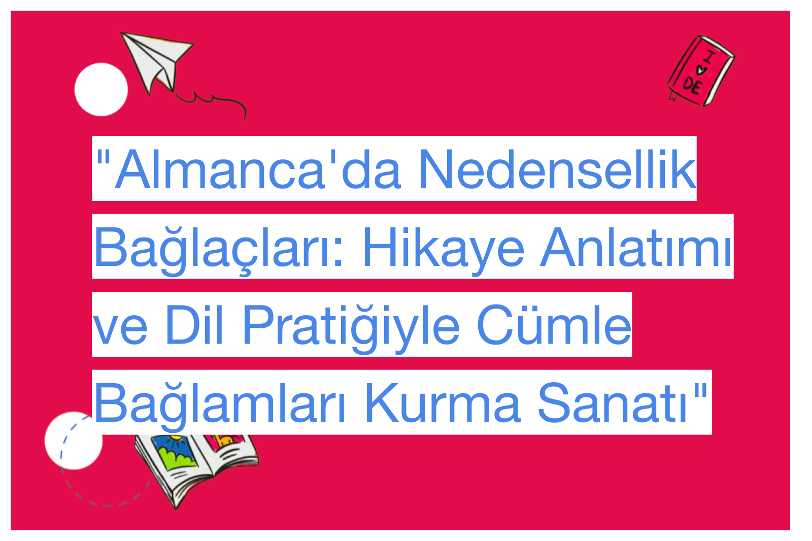 "Almanca'da Nedensellik Bağlaçları: Hikaye Anlatımı ve Dil Pratiğiyle Cümle Bağlamları Kurma Sanatı"