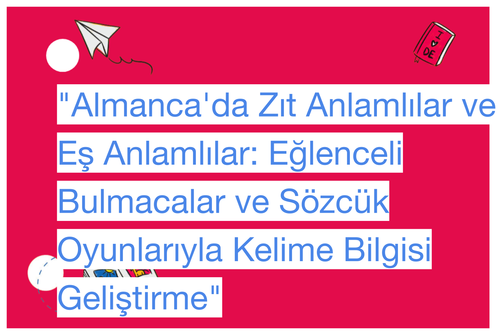 "Almanca'da Zıt Anlamlılar ve Eş Anlamlılar: Eğlenceli Bulmacalar ve Sözcük Oyunlarıyla Kelime Bilgisi Geliştirme"