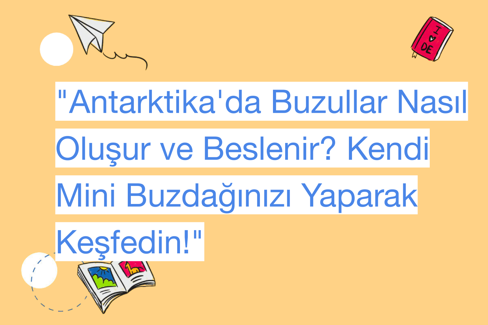 "Antarktika'da Buzullar Nasıl Oluşur ve Beslenir? Kendi Mini Buzdağınızı Yaparak Keşfedin!"