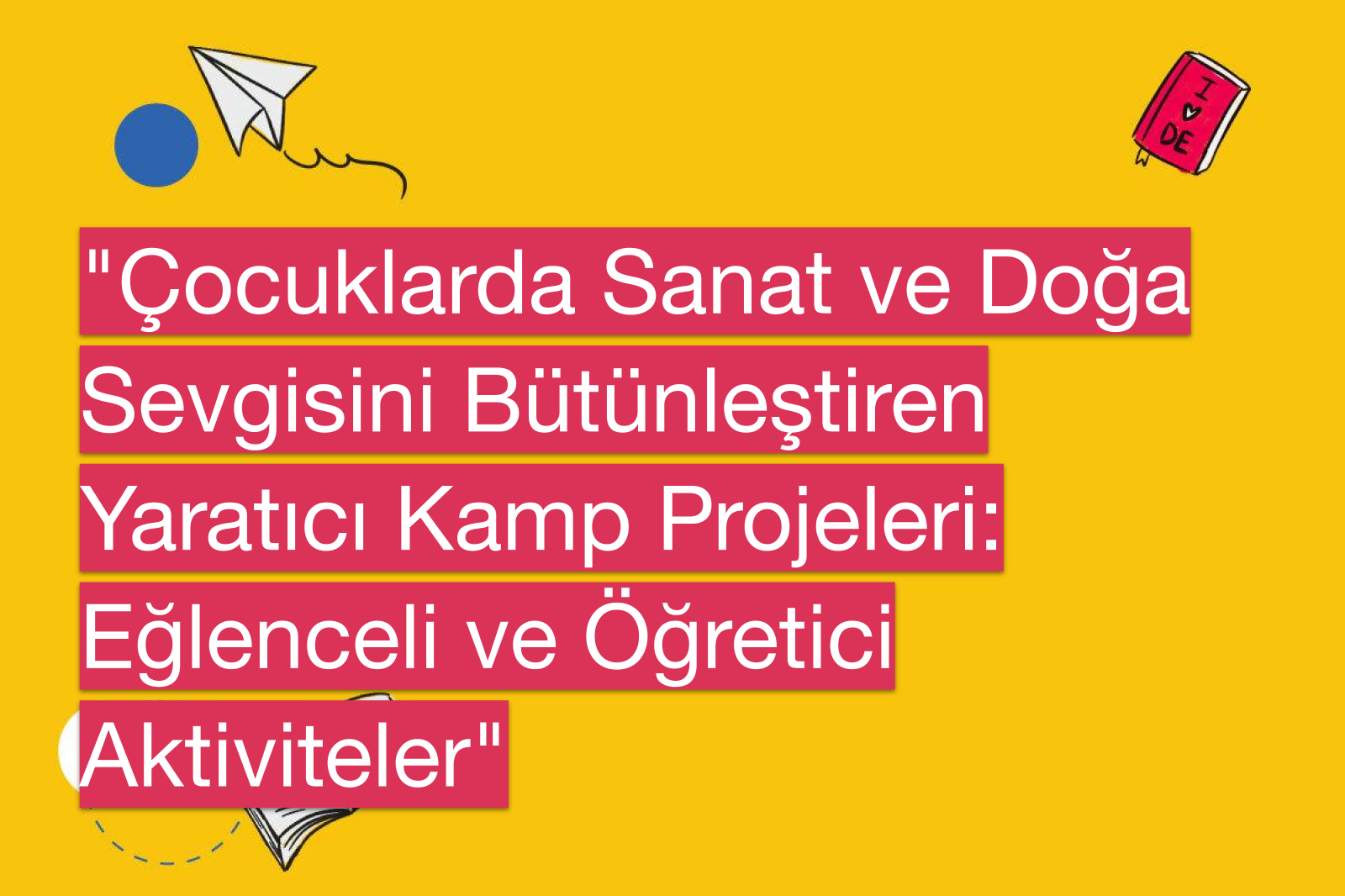 "Çocuklarda Sanat ve Doğa Sevgisini Bütünleştiren Yaratıcı Kamp Projeleri: Eğlenceli ve Öğretici Aktiviteler"