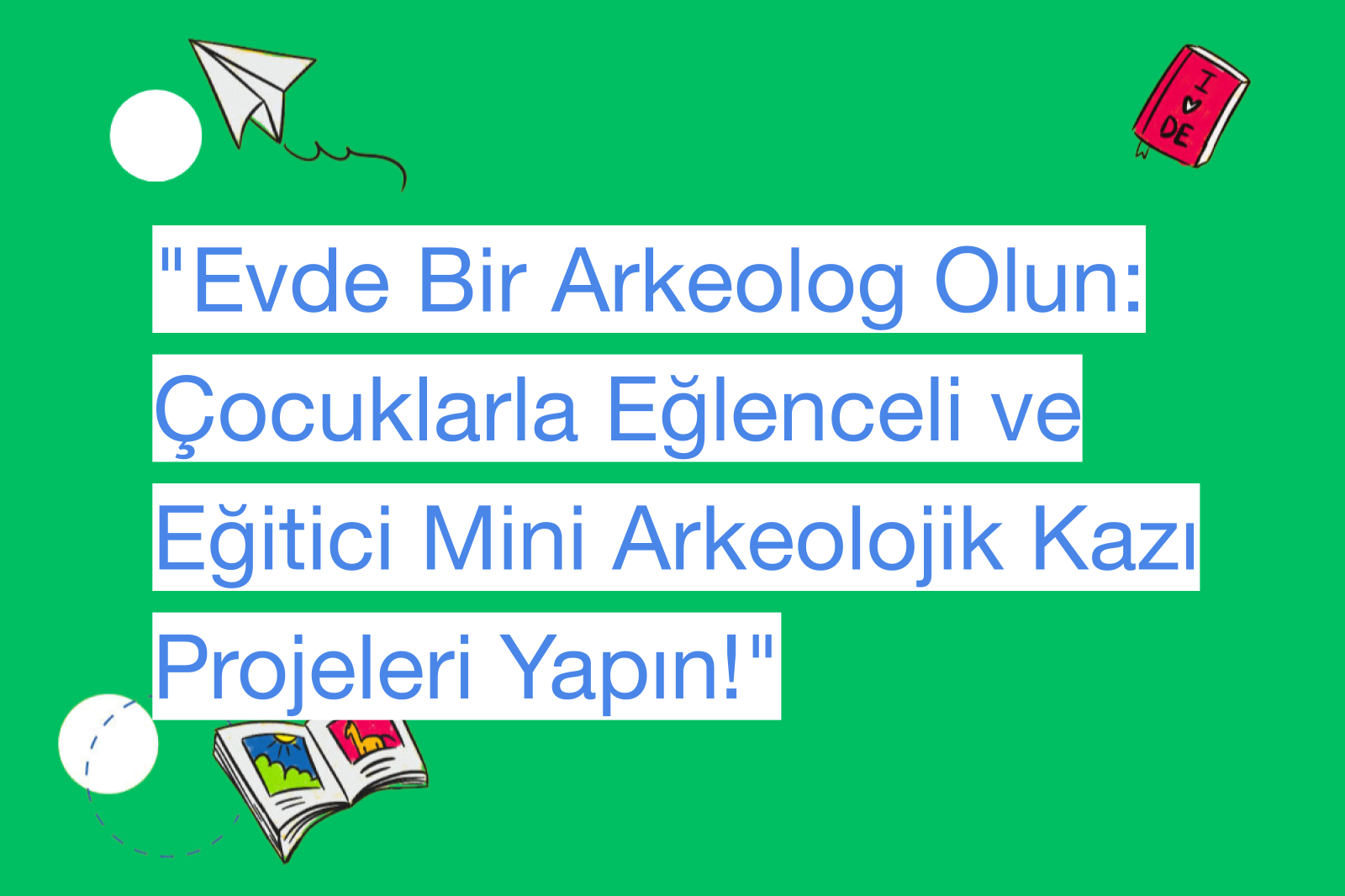 "Evde Bir Arkeolog Olun: Çocuklarla Eğlenceli ve Eğitici Mini Arkeolojik Kazı Projeleri Yapın!"