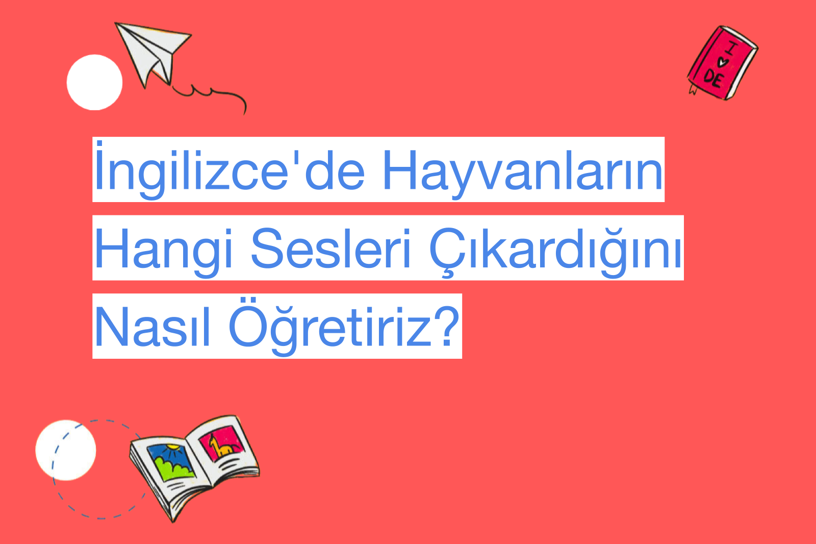 İngilizce'de Hayvanların Hangi Sesleri Çıkardığını Nasıl Öğretiriz?