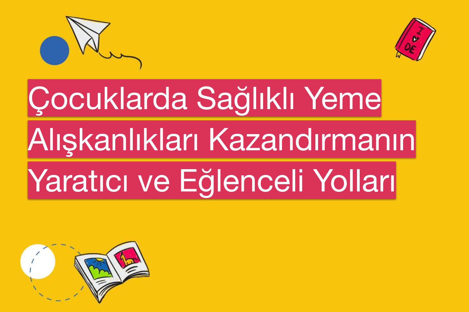 Çocuklarda Sağlıklı Yeme Alışkanlıkları Kazandırmanın Yaratıcı ve Eğlenceli Yolları