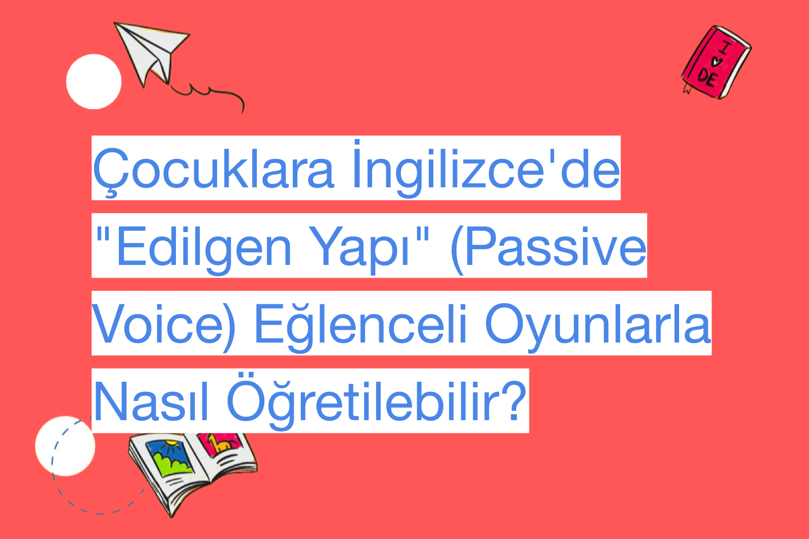 Çocuklara İngilizce'de "Edilgen Yapı" (Passive Voice) Eğlenceli Oyunlarla Nasıl Öğretilebilir?