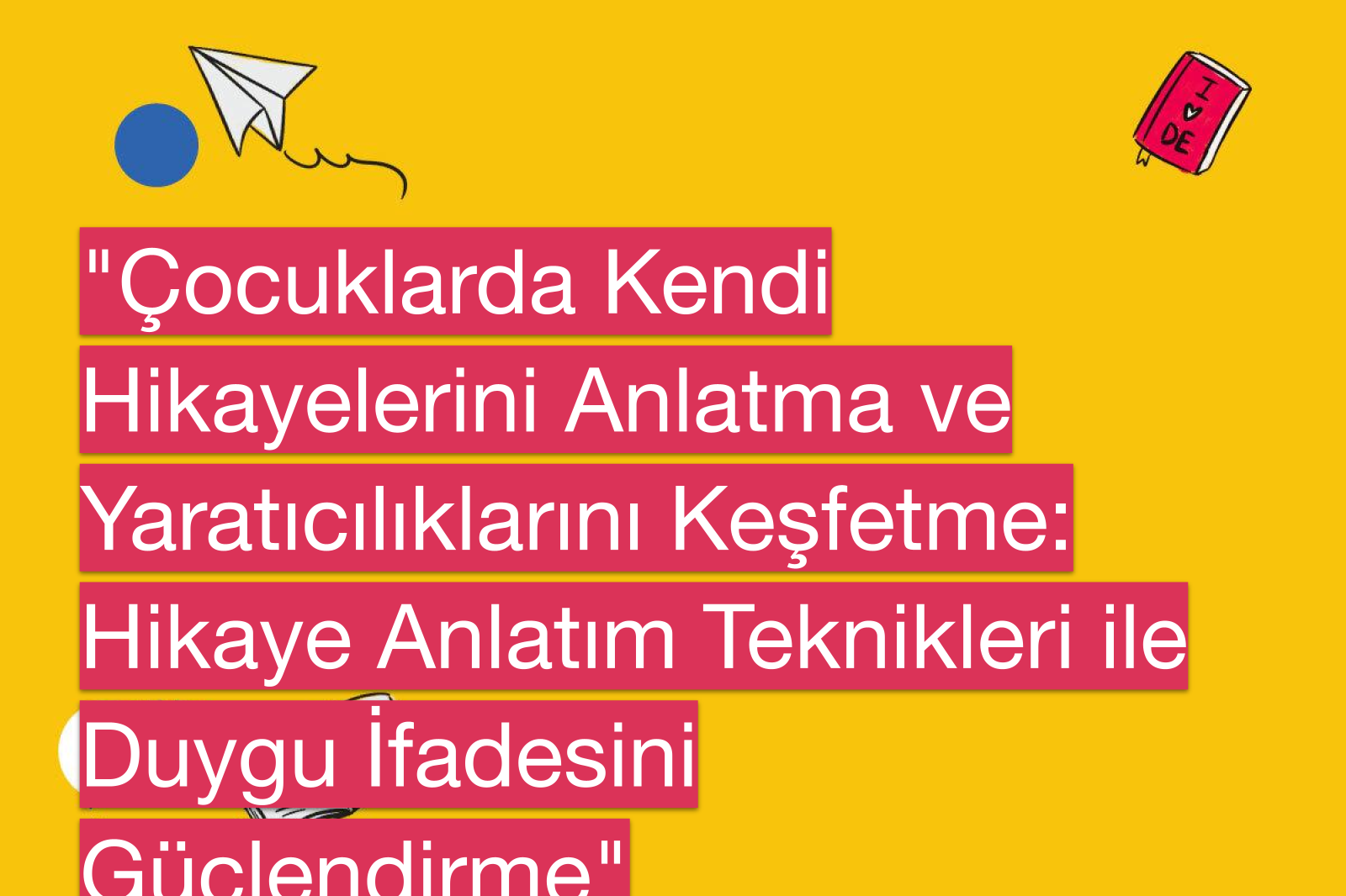 "Çocuklarda Kendi Hikayelerini Anlatma ve Yaratıcılıklarını Keşfetme: Hikaye Anlatım Teknikleri ile Duygu İfadesini Güçlendirme"