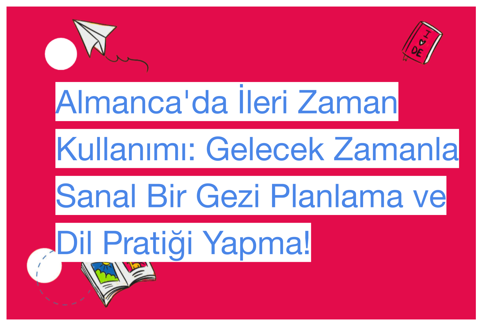 Almanca'da İleri Zaman Kullanımı: Gelecek Zamanla Sanal Bir Gezi Planlama ve Dil Pratiği Yapma!