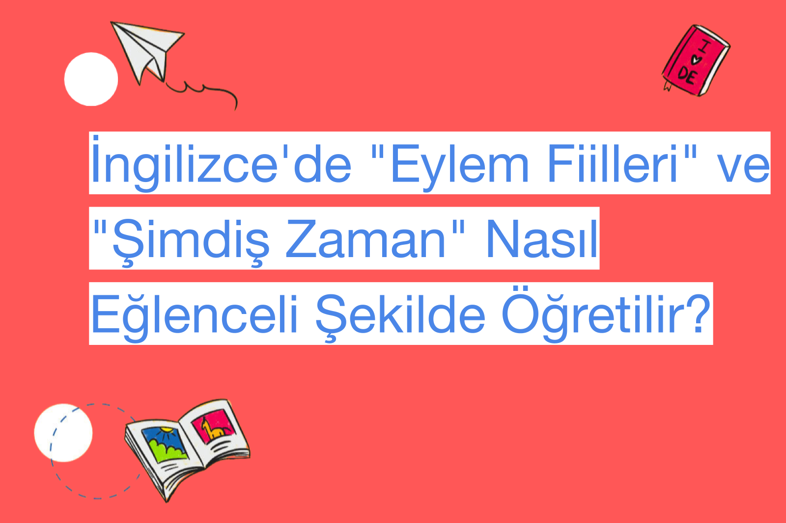 İngilizce'de "Eylem Fiilleri" ve "Şimdiş Zaman" Nasıl Eğlenceli Şekilde Öğretilir?