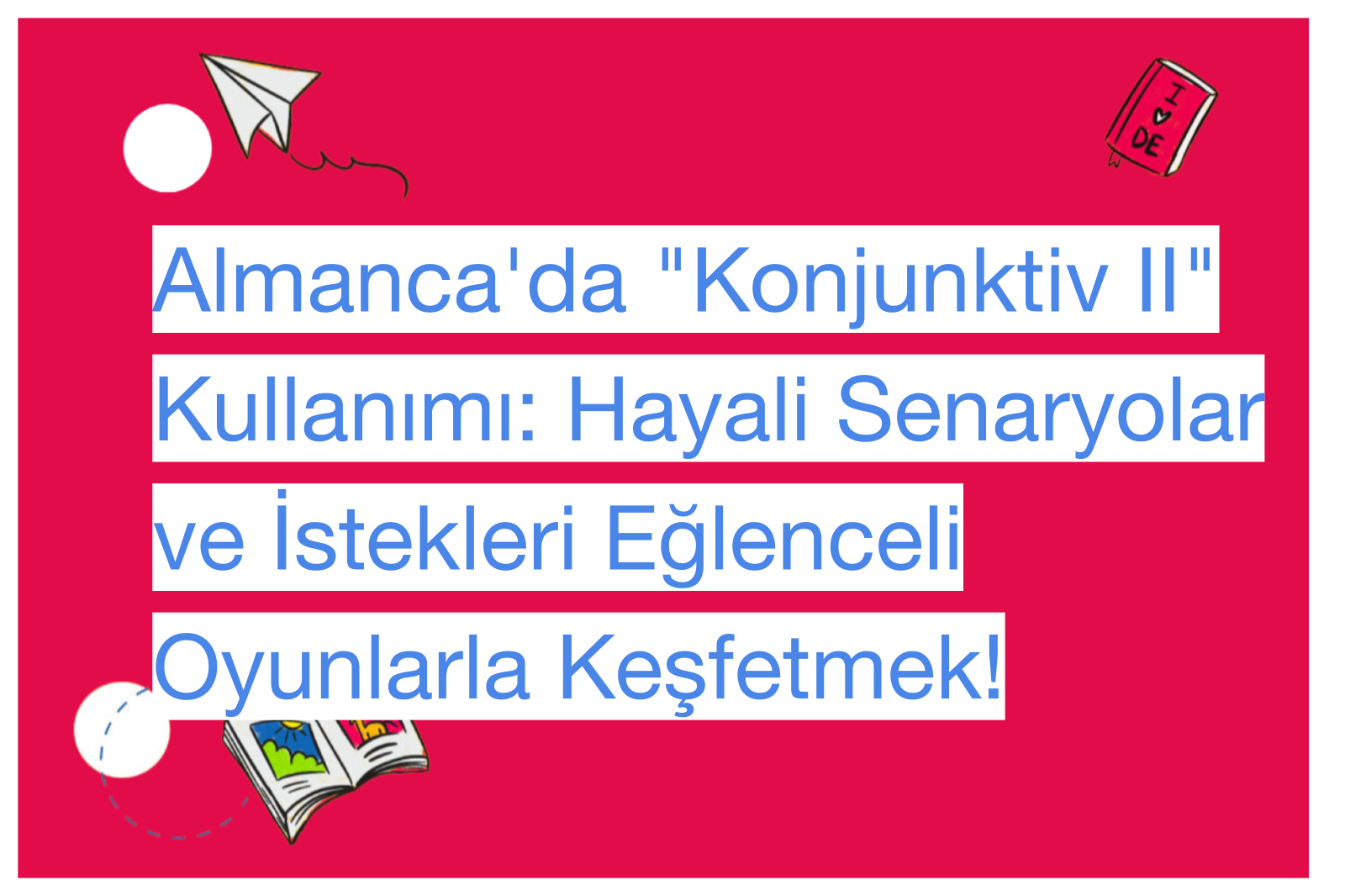 Almanca'da "Konjunktiv II" Kullanımı: Hayali Senaryolar ve İstekleri Eğlenceli Oyunlarla Keşfetmek!