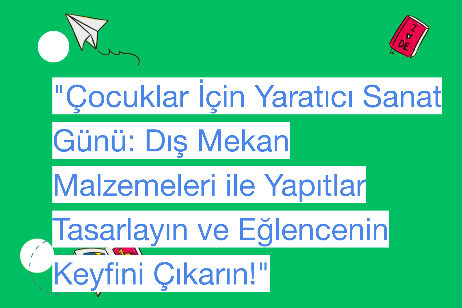 "Çocuklar İçin Yaratıcı Sanat Günü: Dış Mekan Malzemeleri ile Yapıtlar Tasarlayın ve Eğlencenin Keyfini Çıkarın!"