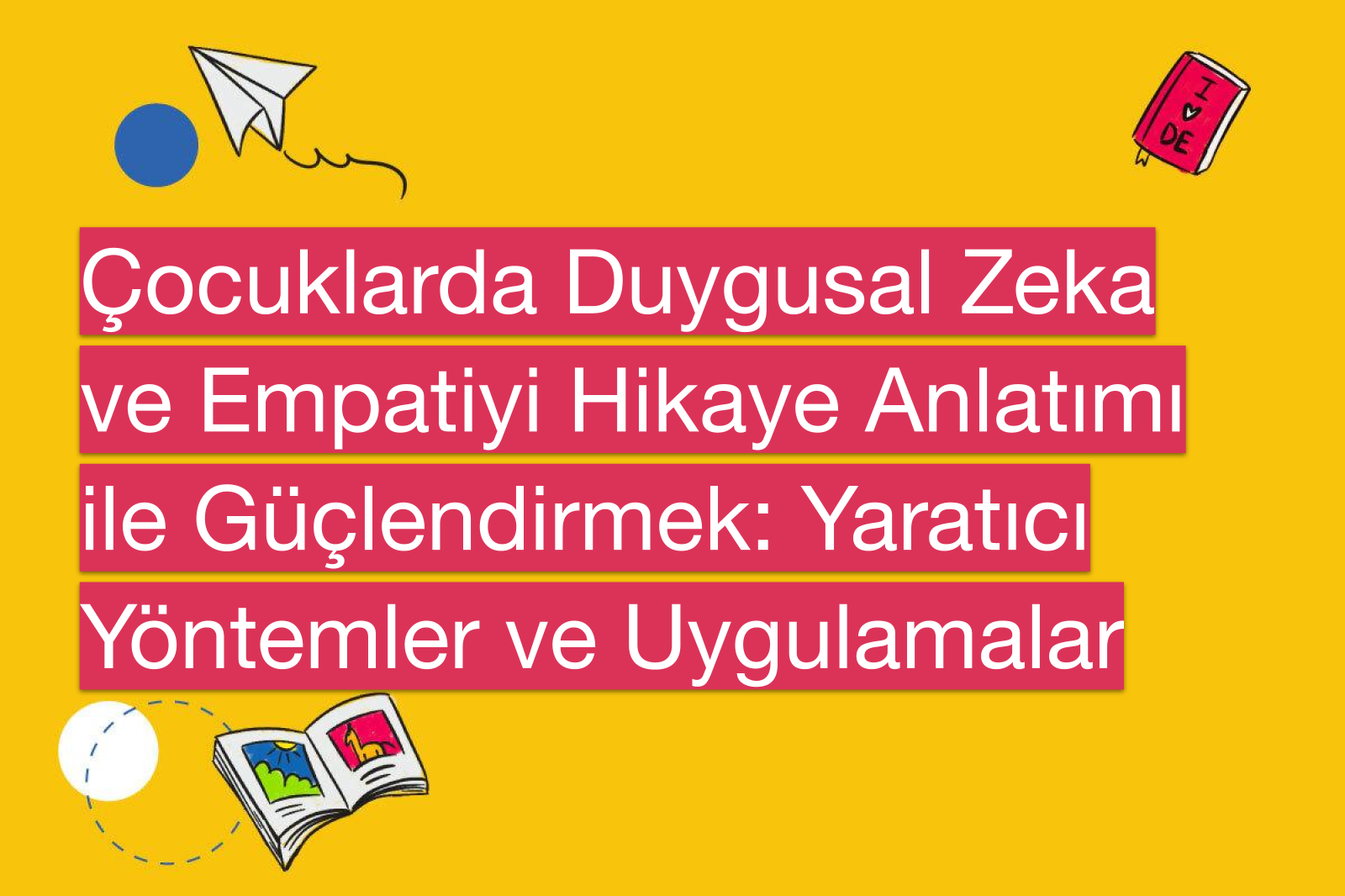 Çocuklarda Duygusal Zeka ve Empatiyi Hikaye Anlatımı ile Güçlendirmek: Yaratıcı Yöntemler ve Uygulamalar