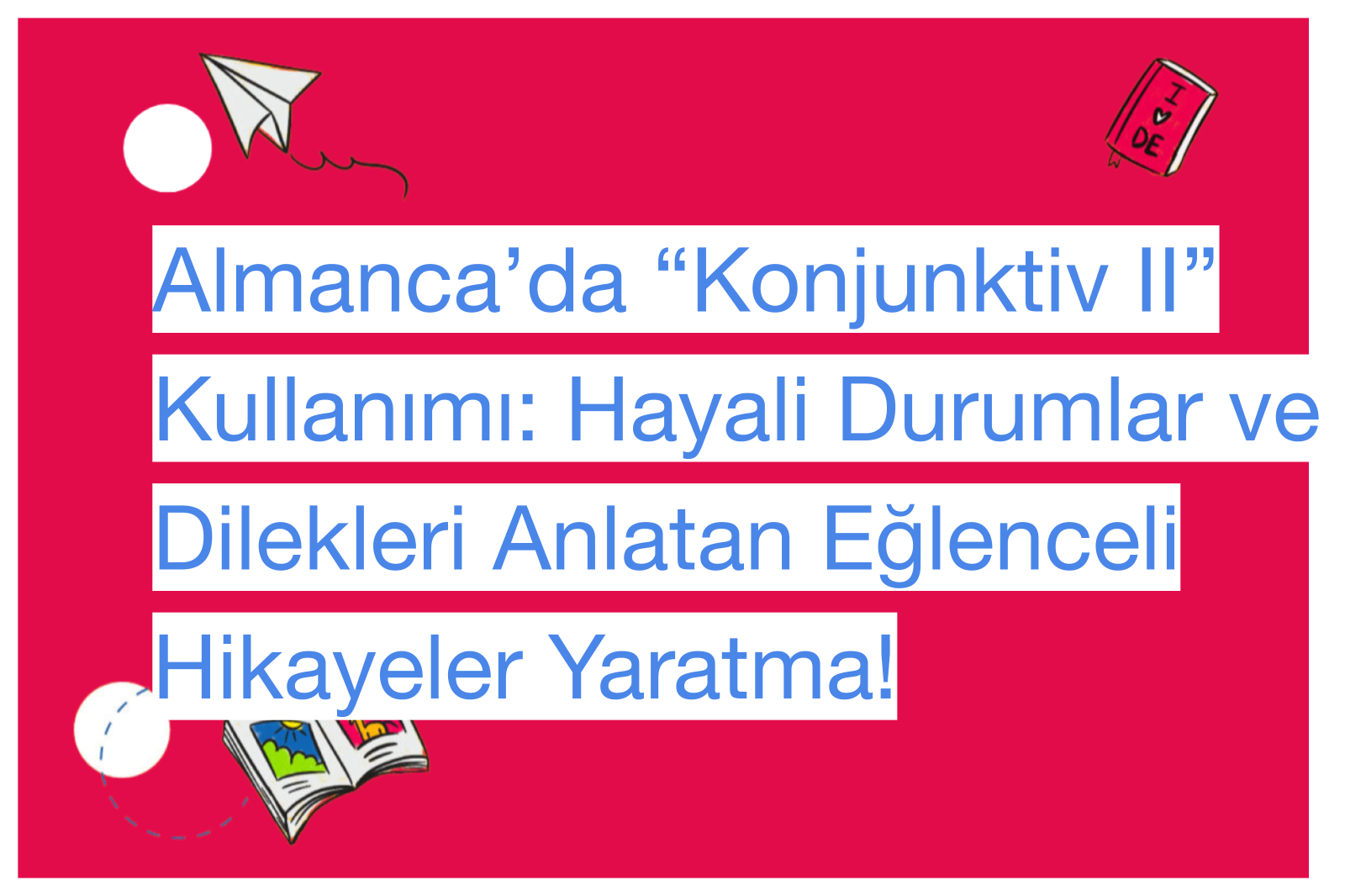 Almanca’da “Konjunktiv II” Kullanımı: Hayali Durumlar ve Dilekleri Anlatan Eğlenceli Hikayeler Yaratma!