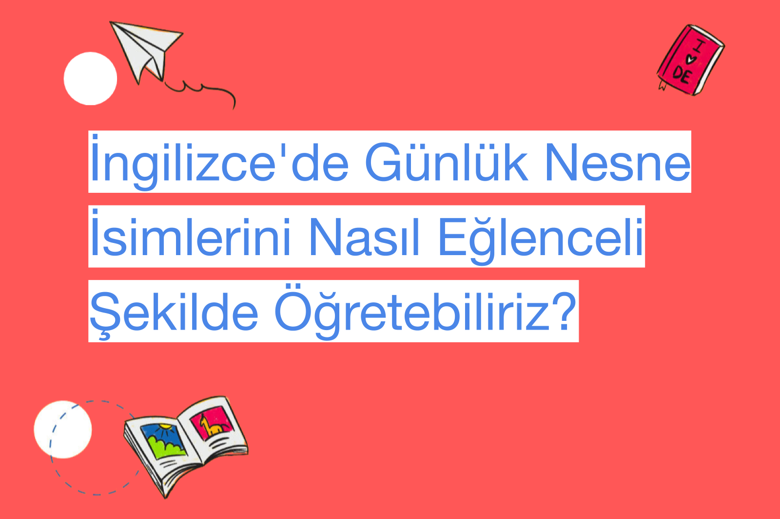 İngilizce'de Günlük Nesne İsimlerini Nasıl Eğlenceli Şekilde Öğretebiliriz?