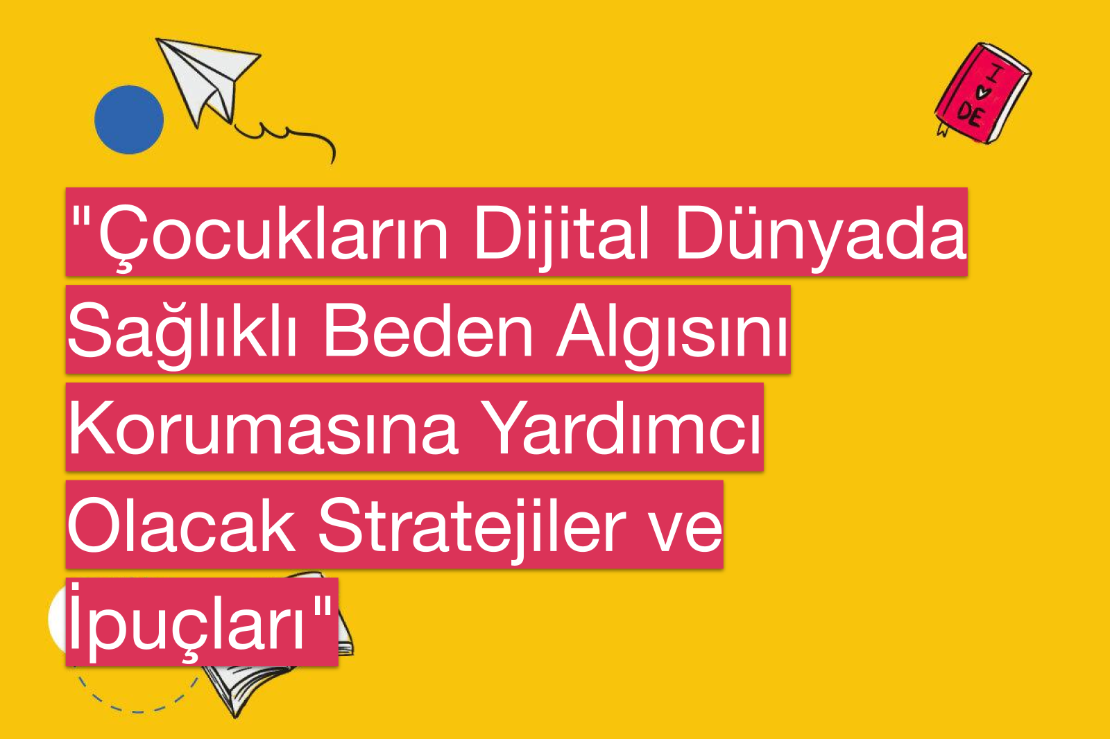 "Çocukların Dijital Dünyada Sağlıklı Beden Algısını Korumasına Yardımcı Olacak Stratejiler ve İpuçları"