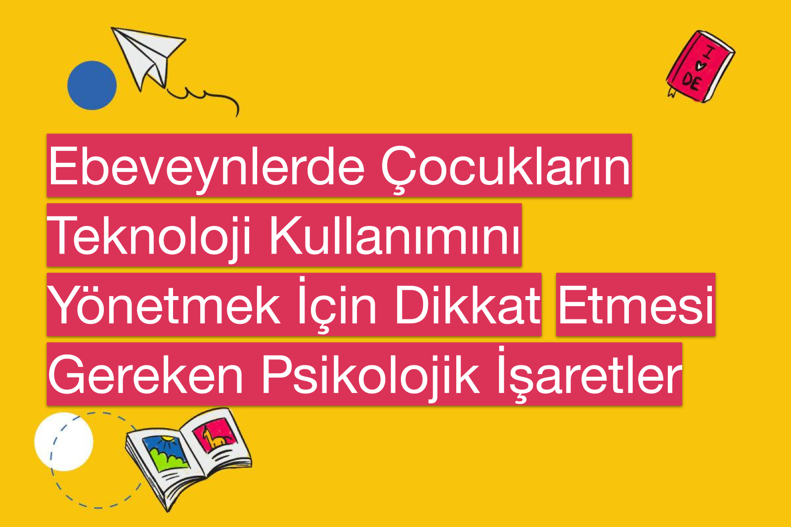 Ebeveynlerde Çocukların Teknoloji Kullanımını Yönetmek İçin Dikkat Etmesi Gereken Psikolojik İşaretler